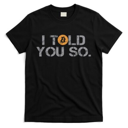 I Told You So Bitcoin Funny Btc Crypto Cryptocurrency Trader T-Shirt