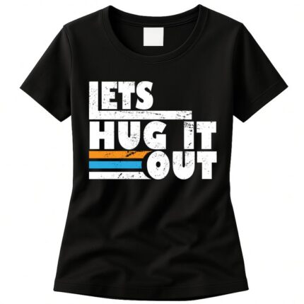 Let Hug It Out Womens T-Shirt